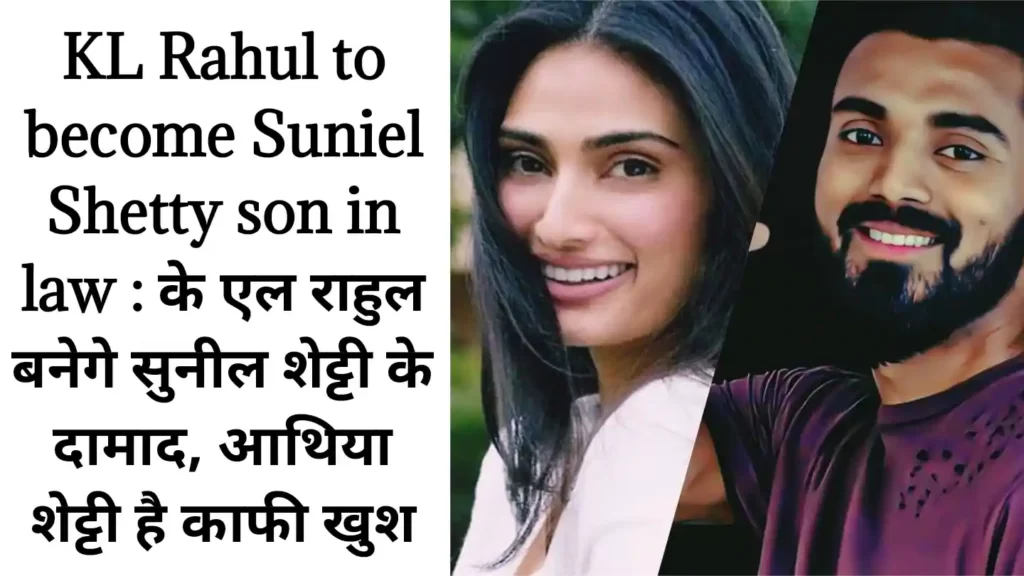 KL Rahul to become Suniel Shetty son in law, KL Rahul to become Suniel Shetty son in law Bollywood News, KL Rahul to become Suniel Shetty son in law News, KL Rahul and Athiya Shetty will get married, KL Rahul and Athiya Shetty will get married News, Latest News Bollywood,